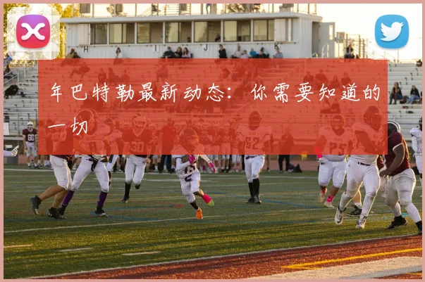 年巴特勒最新动态:你需要知道的一切