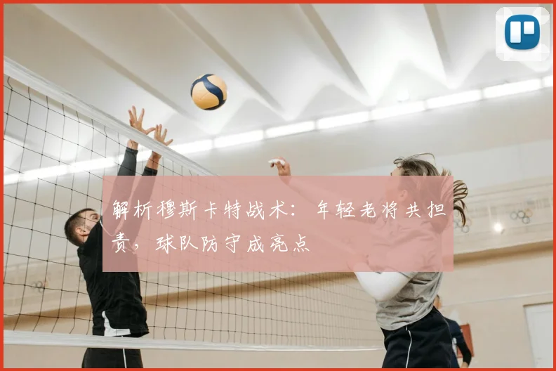 解析穆斯卡特战术：年轻老将共担责，球队防守成亮点